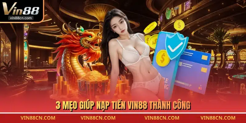 3 mẹo giúp nạp tiền VIN88 thành công