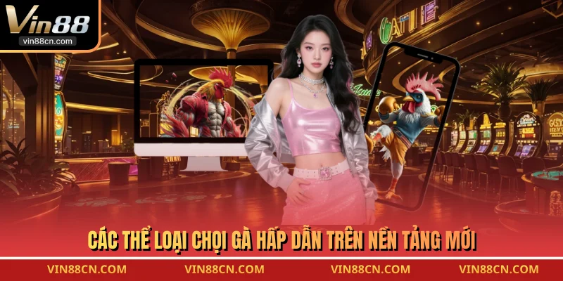 Các thể loại chọi gà hấp dẫn trên nền tảng mới