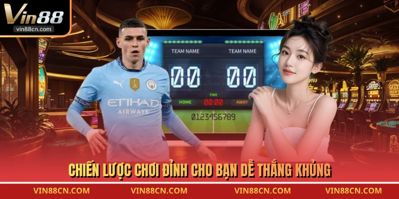 Chiến lược chơi đỉnh cho bạn dễ thắng khủng