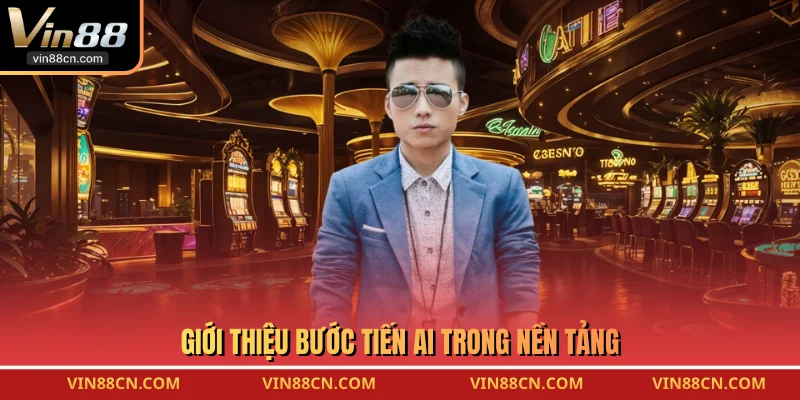 Giới thiệu bước tiến AI trong nền tảng