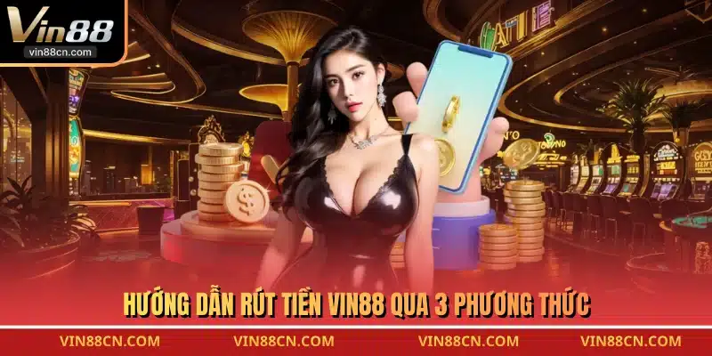 Hướng dẫn rút tiền VIN88 qua 3 phương thức