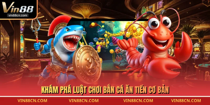 Khám phá luật chơi bắn cá ăn tiền cơ bản