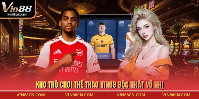 Kho trò chơi thể thao VIN88 độc nhất vô nhị