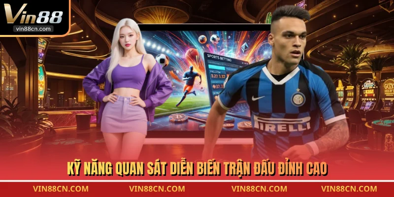 Kỹ năng quan sát diễn biến trận đấu đỉnh cao