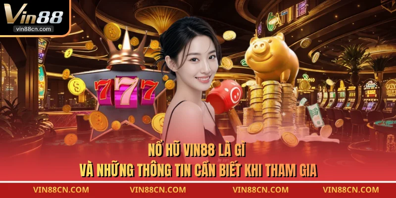 Nổ Hũ VIN88 là gì và những thông tin cần biết khi tham gia