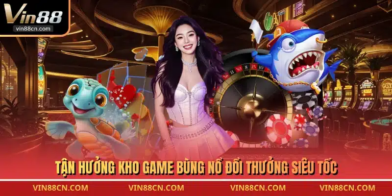 Tận hưởng kho game bùng nổ đổi thưởng siêu tốc
