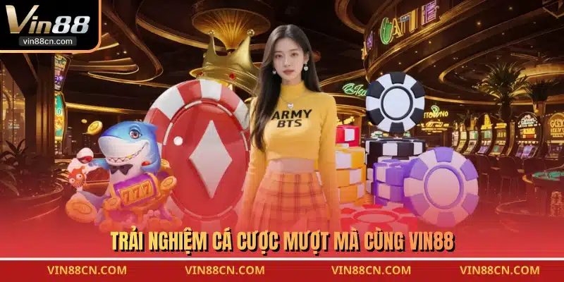 Trải nghiệm cá cược mượt mà cùng VIN88